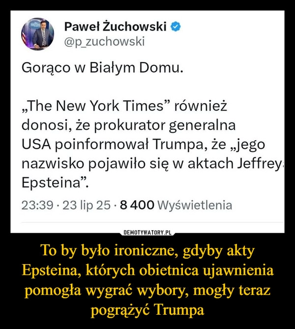 
    To by było ironiczne, gdyby akty Epsteina, których obietnica ujawnienia pomogła wygrać wybory, mogły teraz pogrążyć Trumpa