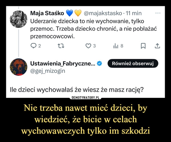 
    Nie trzeba nawet mieć dzieci, by wiedzieć, że bicie w celach wychowawczych tylko im szkodzi