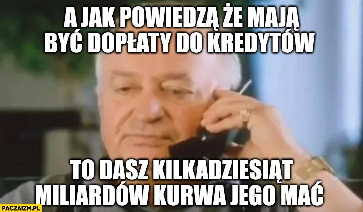 
    A jak powiedzą, że mają być dopłaty do kredytów to dasz kilkadziesiąt miliardów muzeum lotnictwa chłopaki nie plączą