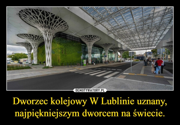 
    Dworzec kolejowy W Lublinie uznany, najpiękniejszym dworcem na świecie.