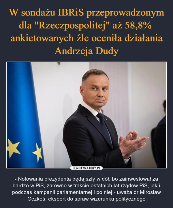 
    W sondażu IBRiS przeprowadzonym dla "Rzeczpospolitej" aż 58,8%  ankietowanych źle oceniła działania Andrzeja Dudy