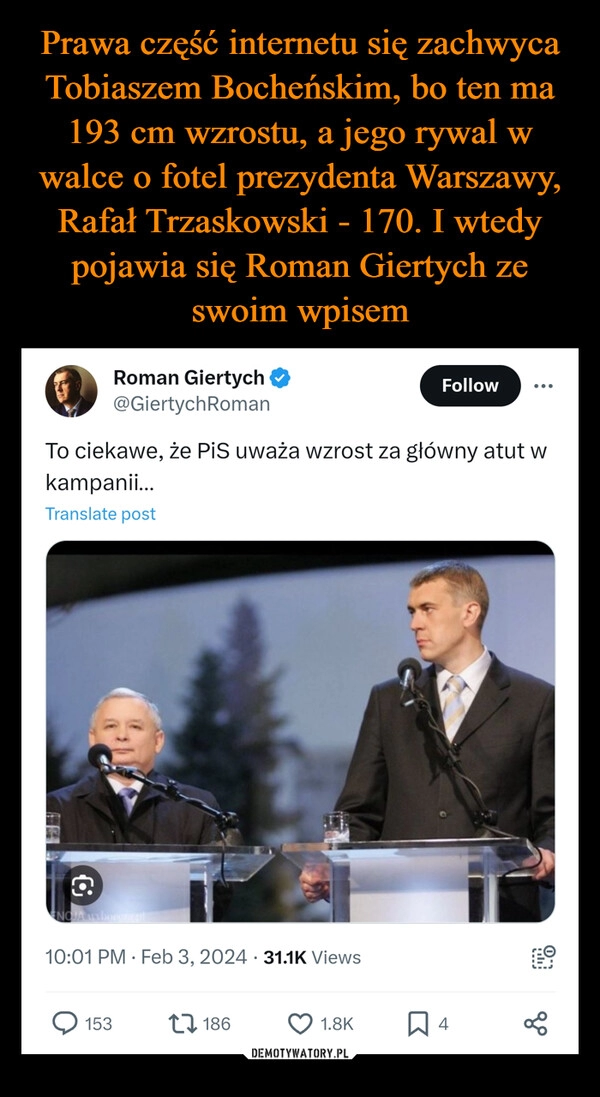 
    Prawa część internetu się zachwyca Tobiaszem Bocheńskim, bo ten ma 193 cm wzrostu, a jego rywal w walce o fotel prezydenta Warszawy, Rafał Trzaskowski - 170. I wtedy pojawia się Roman Giertych ze swoim wpisem