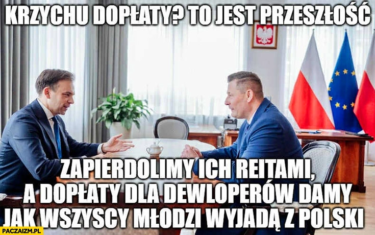 
    Domański do Paszyka: Krzychu dopłaty to jest przeszłość, zawalimy ich REITami a dopłaty dla deweloperów damy jak wszyscy młodzi wyjadą z Polski