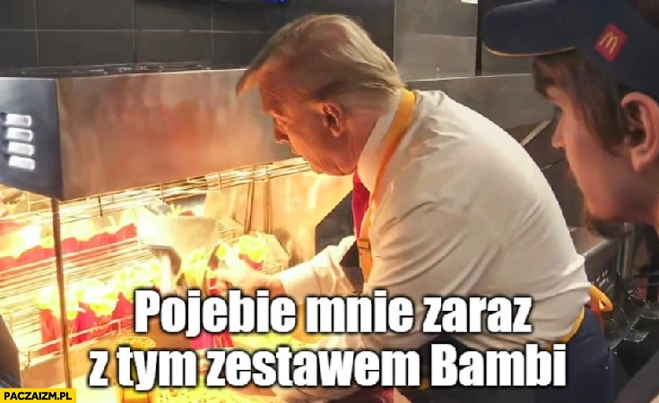 
    Trump McDonalds powali mnie zaraz z tym zestawem Bambi