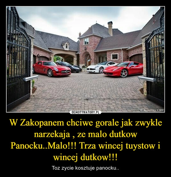 
    W Zakopanem chciwe gorale jak zwykle narzekaja , ze malo dutkow Panocku..Malo!!! Trza wincej tuystow i wincej dutkow!!!