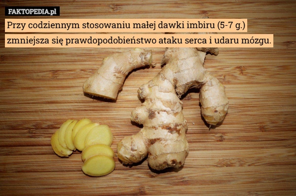 
    Przy codziennym stosowaniu małej dawki imbiru (5-7 g.) zmniejsza się prawdopodobieństwo