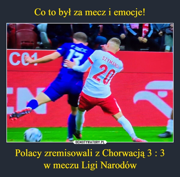 
    Co to był za mecz i emocje! Polacy zremisowali z Chorwacją 3 : 3
w meczu Ligi Narodów