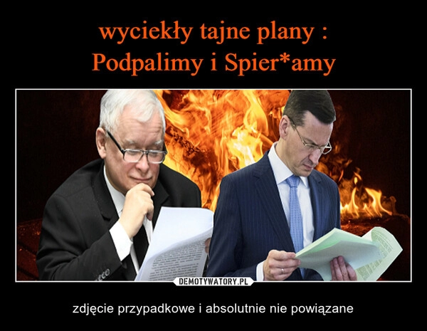 
    wyciekły tajne plany :
Podpalimy i Spier*amy