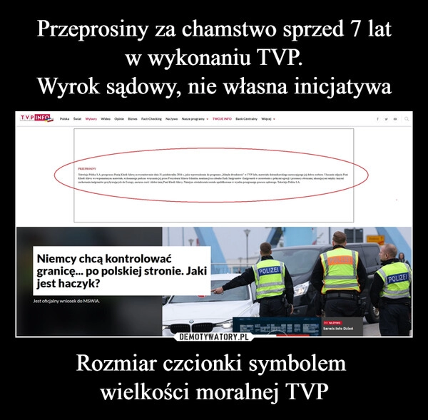 
    Przeprosiny za chamstwo sprzed 7 lat
w wykonaniu TVP.
Wyrok sądowy, nie własna inicjatywa Rozmiar czcionki symbolem 
wielkości moralnej TVP