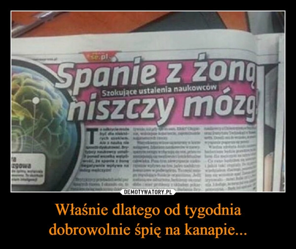 
    Właśnie dlatego od tygodnia dobrowolnie śpię na kanapie...