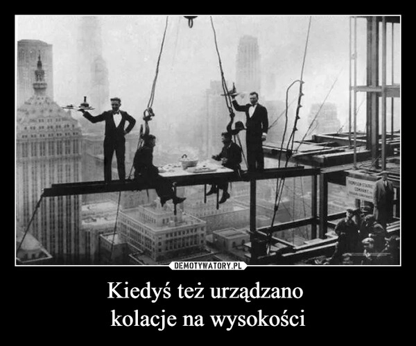 
    Kiedyś też urządzano 
kolacje na wysokości