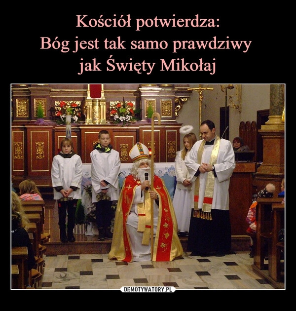 
    Kościół potwierdza:
Bóg jest tak samo prawdziwy 
jak Święty Mikołaj