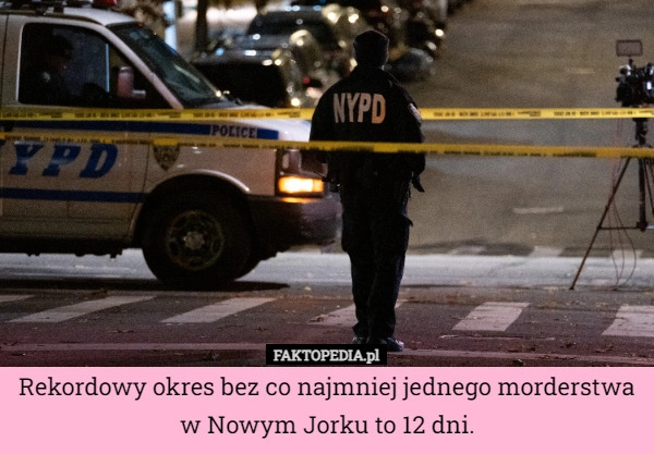 
    Rekordowy okres bez co najmniej jednego morderstwa w Nowym Jorku to 12 dni.