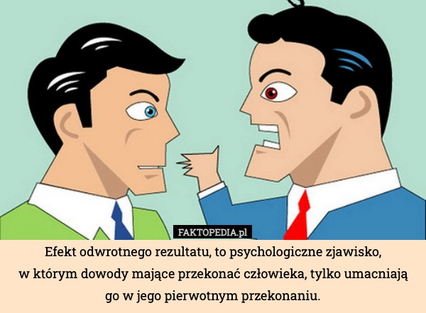 
    Efekt odwrotnego rezultatu, to psychologiczne zjawisko,
w którym dowody