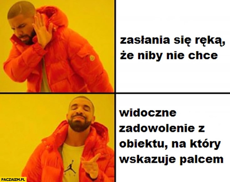 
    Mem z Drake zasłania się ręką, że niby nie chce, widoczne zadowolenie z obiektu na który wskazuje palcem