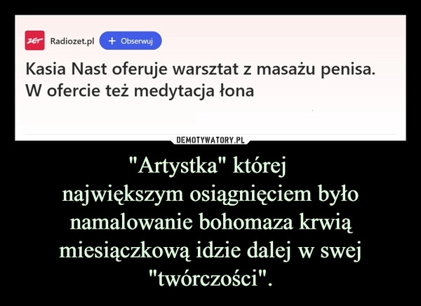 
    "Artystka" której 
największym osiągnięciem było namalowanie bohomaza krwią
miesiączkową idzie dalej w swej "twórczości".