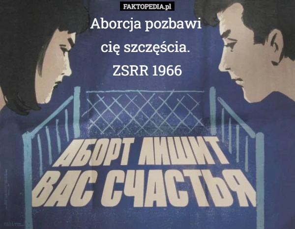 
    Aborcja pozbawi 
cię szczęścia. 
ZSRR 1966