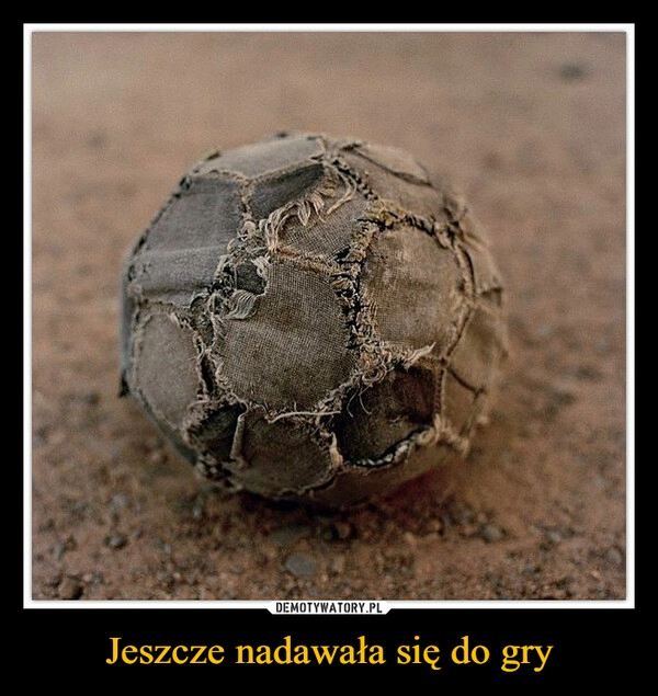 
    Jeszcze nadawała się do gry