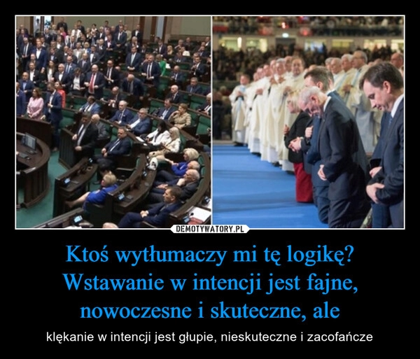 
    Ktoś wytłumaczy mi tę logikę? Wstawanie w intencji jest fajne, nowoczesne i skuteczne, ale