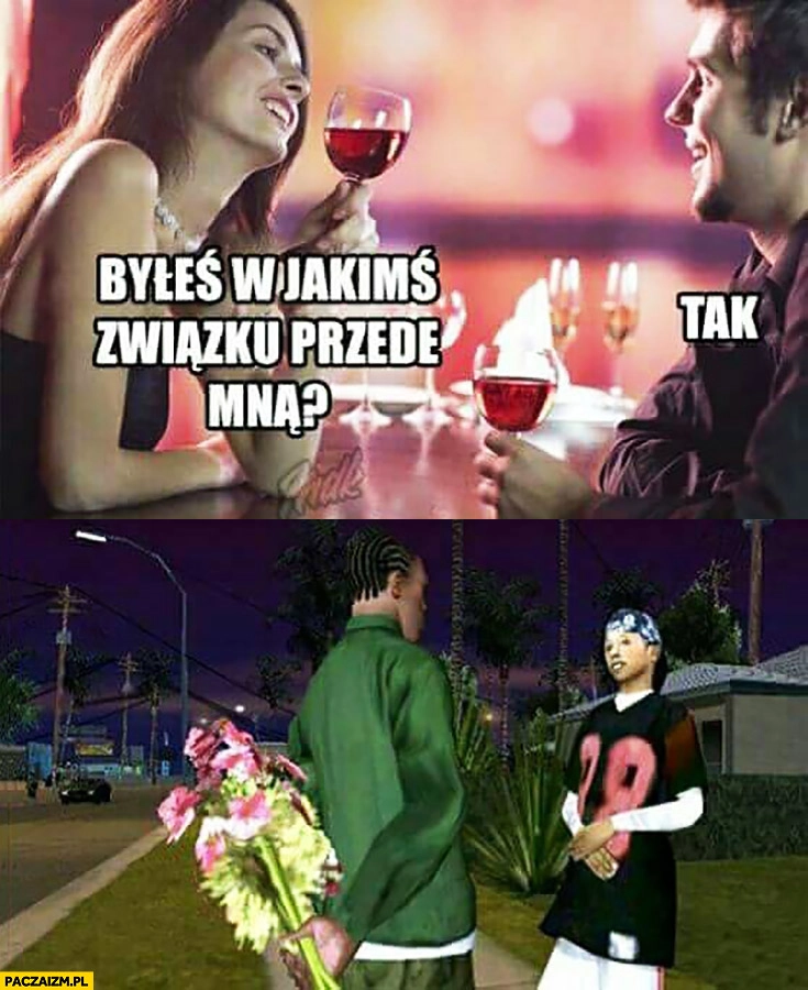 
    Byłeś w jakimś związku przede mną? Tak w GTA Grand Theft Auto