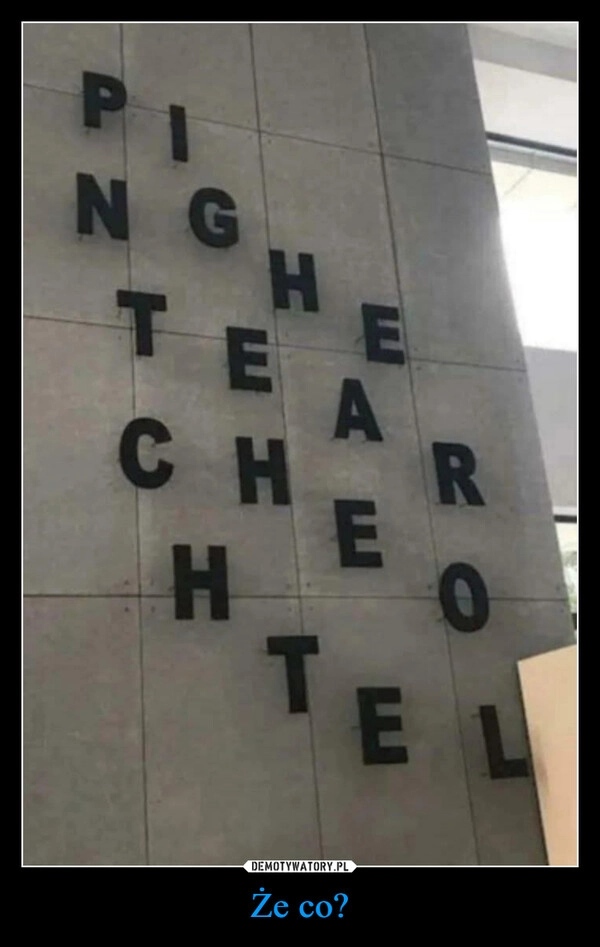 
    Że co?