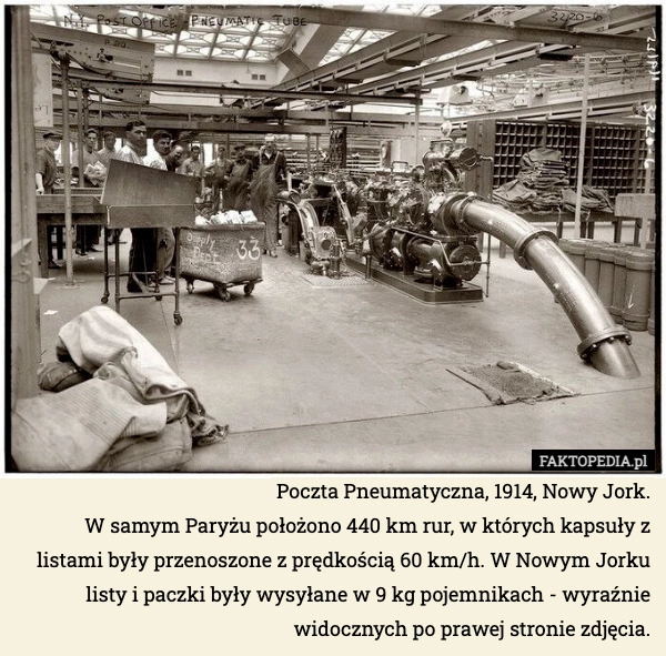 
    Poczta Pneumatyczna, 1914, Nowy Jork.
W samym Paryżu położono 440 km rur,