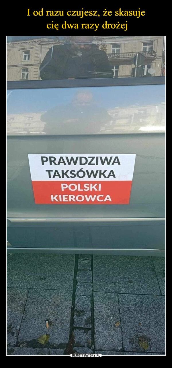 
    I od razu czujesz, że skasuje
 cię dwa razy drożej