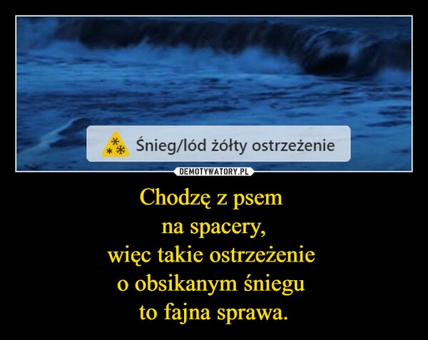 
    Chodzę z psem 
na spacery,
więc takie ostrzeżenie 
o obsikanym śniegu 
to fajna sprawa.