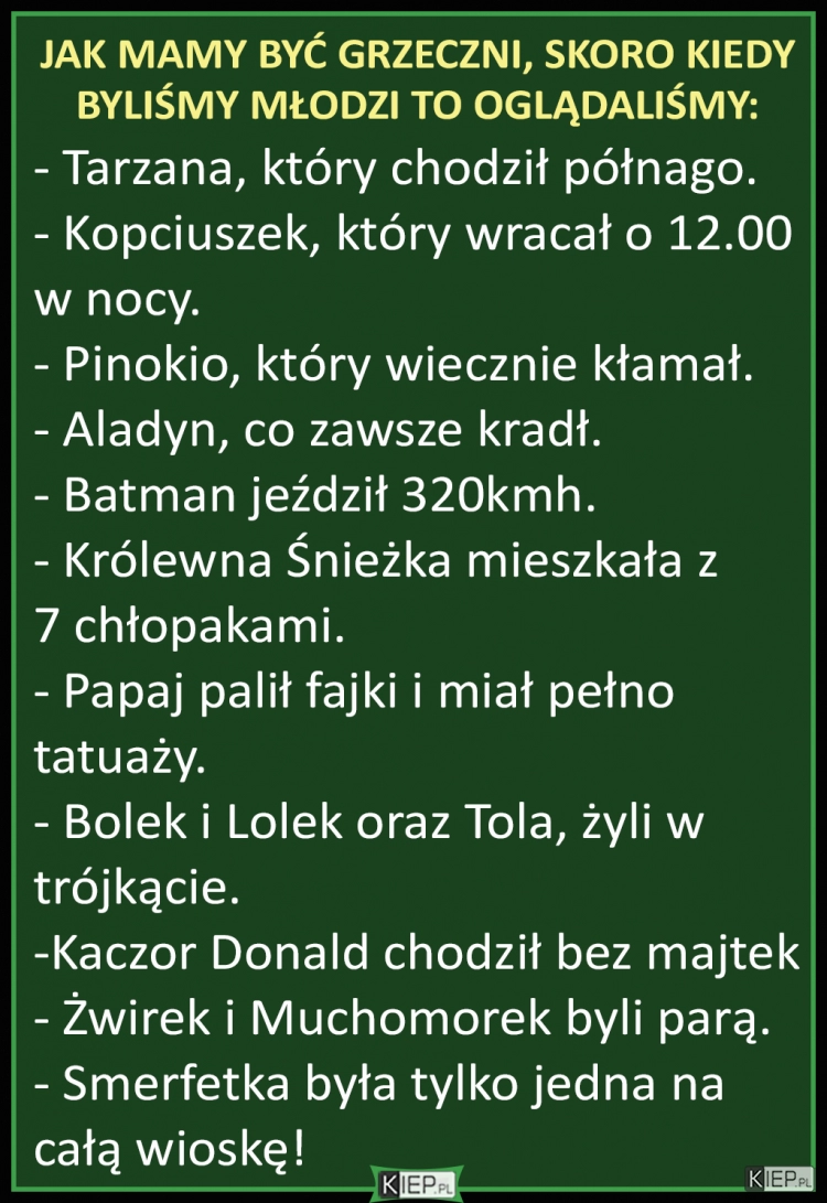 
    JAK MAMY BYĆ GRZECZNI, SKORO KIEDY BYLIŚMY MŁODZI TO OGLĄDALIŚMY...