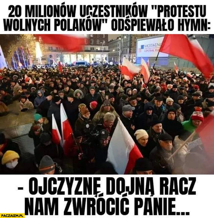 
    20 milionów uczestników protestu wolnych Polaków odśpiewało hymn ojczyznę dojną racz nam zwrócić panie