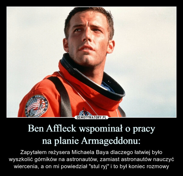 
    Ben Affleck wspominał o pracy
na planie Armageddonu: