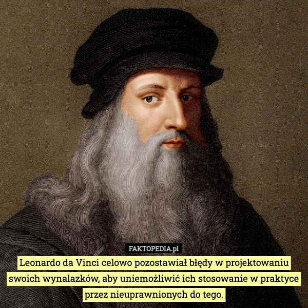 
    Leonardo da Vinci celowo pozostawiał błędy w projektowaniu swoich wynalazków,