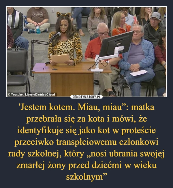 
    
'Jestem kotem. Miau, miau”: matka przebrała się za kota i mówi, że identyfikuje się jako kot w proteście przeciwko transpłciowemu członkowi rady szkolnej, który „nosi ubrania swojej zmarłej żony przed dziećmi w wieku szkolnym” 