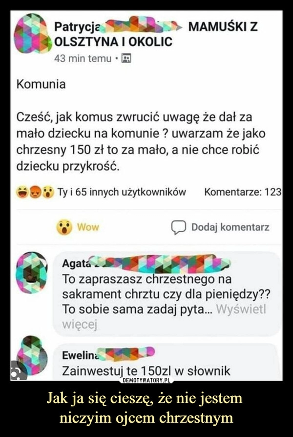 
    Jak ja się cieszę, że nie jestem 
niczyim ojcem chrzestnym