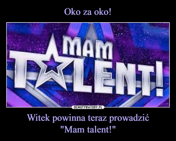 
    Oko za oko! Witek powinna teraz prowadzić
"Mam talent!"