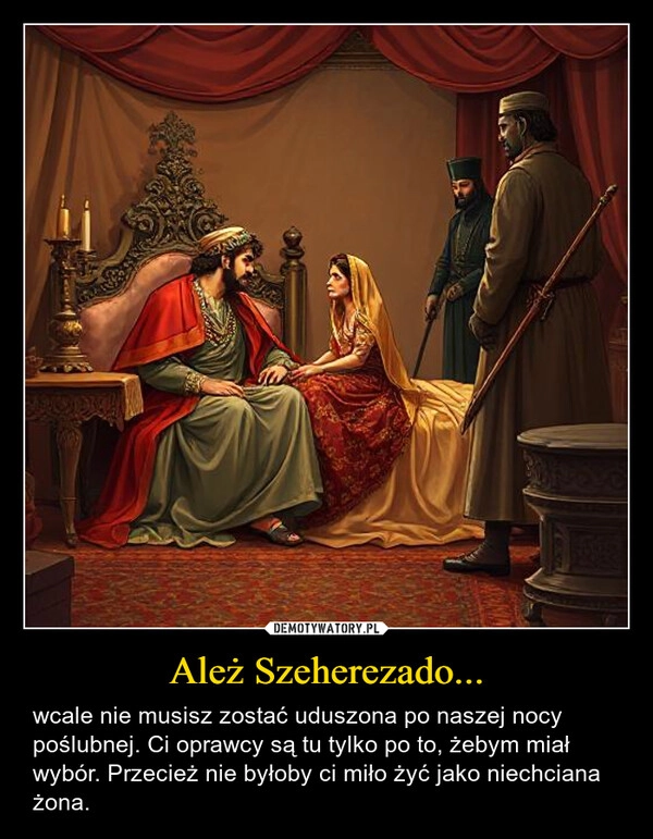 
    Ależ Szeherezado...