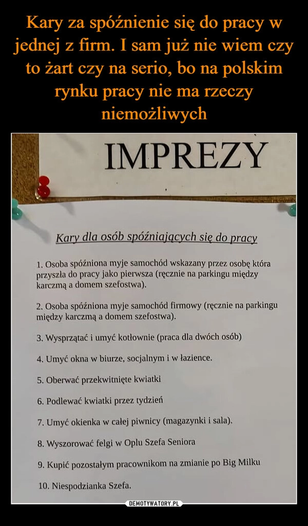
    Kary za spóźnienie się do pracy w jednej z firm. I sam już nie wiem czy to żart czy na serio, bo na polskim rynku pracy nie ma rzeczy niemożliwych