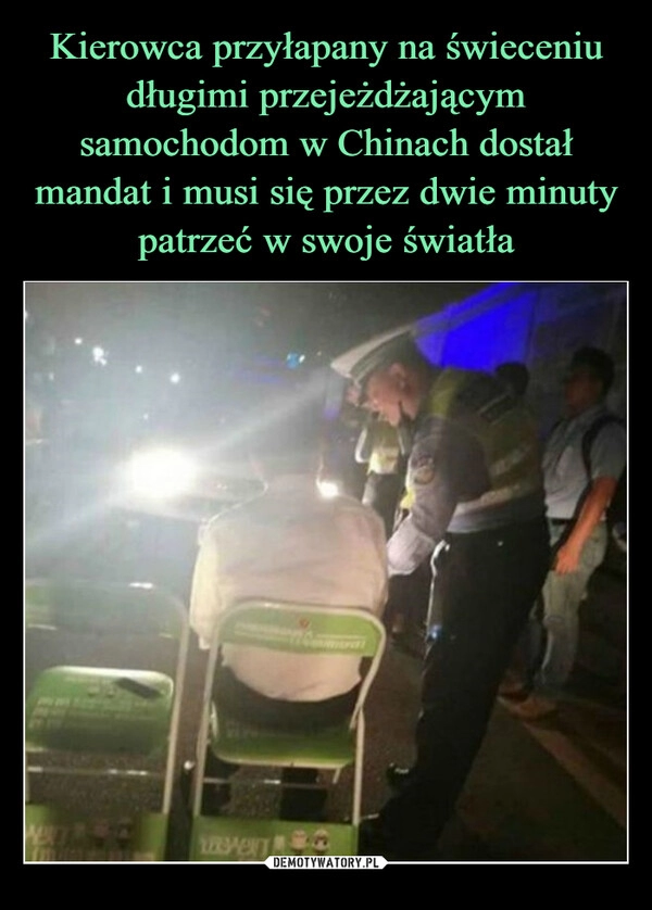 
    Kierowca przyłapany na świeceniu długimi przejeżdżającym samochodom w Chinach dostał mandat i musi się przez dwie minuty patrzeć w swoje światła