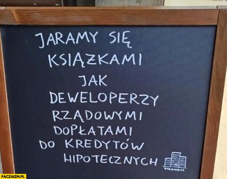 
    Jaramy się książkami jak deweloperzy rządowymi dopłatami do kredytów hipotecznych potykacz reklama