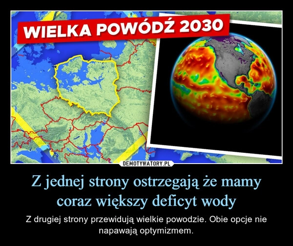 
    Z jednej strony ostrzegają że mamy coraz większy deficyt wody