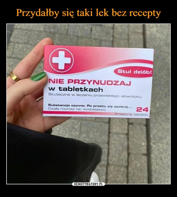 
    Przydałby się taki lek bez recepty