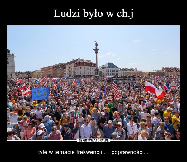 
    Ludzi było w ch.j