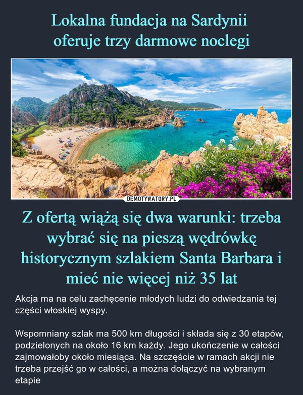 
    Lokalna fundacja na Sardynii 
oferuje trzy darmowe noclegi Z ofertą wiążą się dwa warunki: trzeba wybrać się na pieszą wędrówkę historycznym szlakiem Santa Barbara i mieć nie więcej niż 35 lat