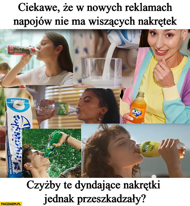 
    Ciekawe, że w nowych reklamach napojów nie ma wiszących nakrętek czyżby jednak przeszkadzały