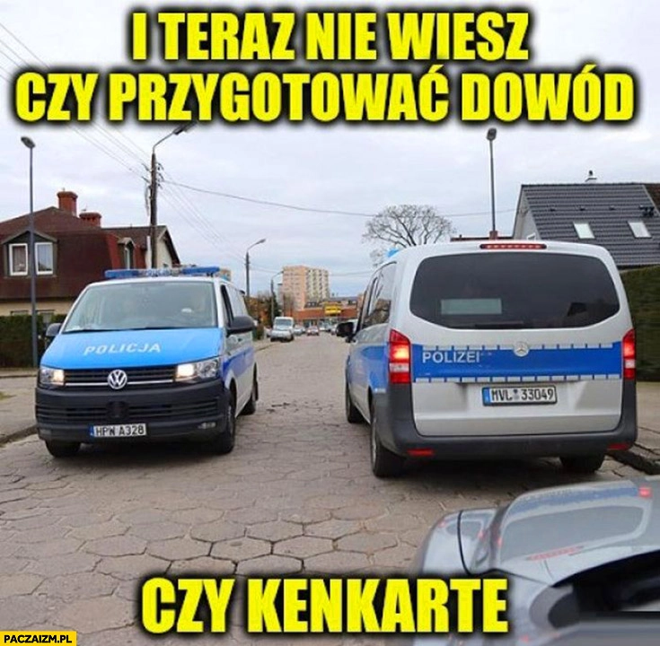
    Policja Polizei i teraz nie wiesz czy przygotować dowód czy kenkarte