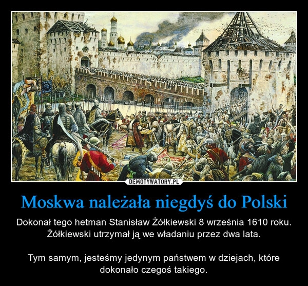 
    Moskwa należała niegdyś do Polski