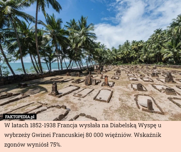 
    W latach 1852-1938 Francja wysłała na Diabelską Wyspę u wybrzeży Gwinei