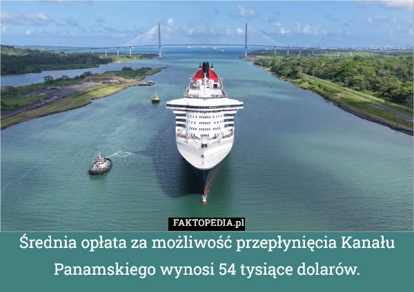 
    Średnia opłata za możliwość przepłynięcia Kanału Panamskiego wynosi 54 tysiące