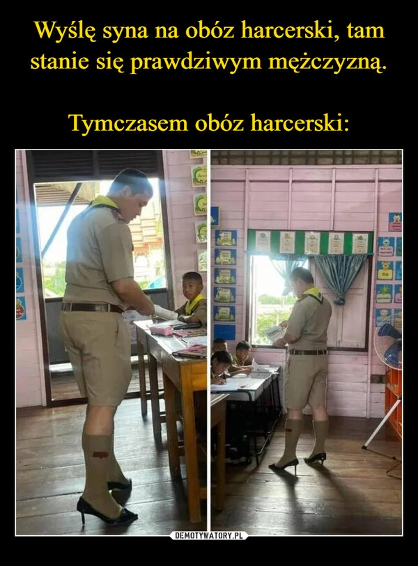 
    Wyślę syna na obóz harcerski, tam stanie się prawdziwym mężczyzną.

Tymczasem obóz harcerski: