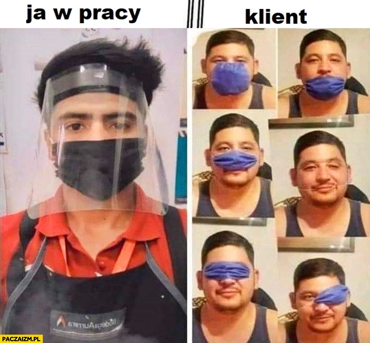 
    Ja w pracy vs klient źle założona maseczka